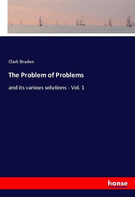 The Problem of Problems: and its various solutions - Vol. 1
