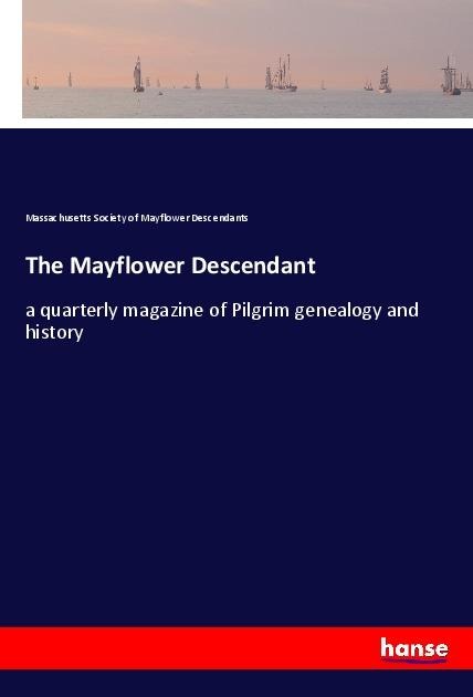 The Mayflower Descendant: a quarterly magazine of Pilgrim genealogy and history