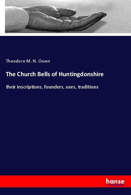 The Church Bells of Huntingdonshire: their inscriptions, founders, uses, traditions