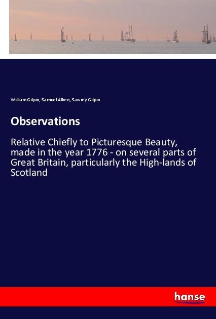 Observations: Relative Chiefly to Picturesque Beauty, made in the year 1776 - on several parts of Great Britain, particularly the High-lands of Scotland