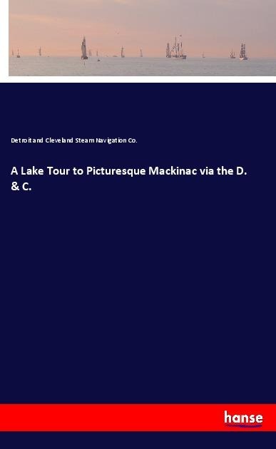 A Lake Tour to Picturesque Mackinac via the D. & C.