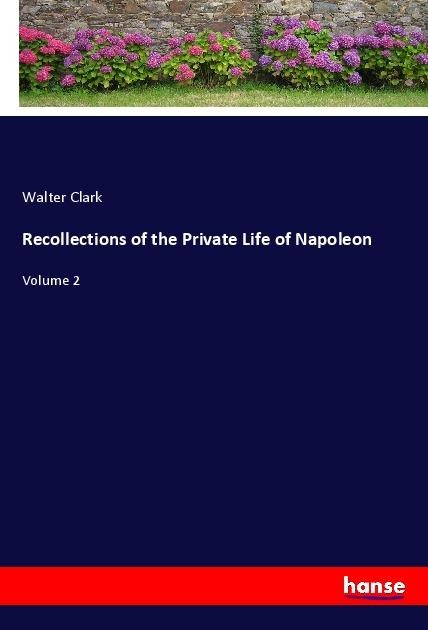 Recollections of the Private Life of Napoleon: Volume 2