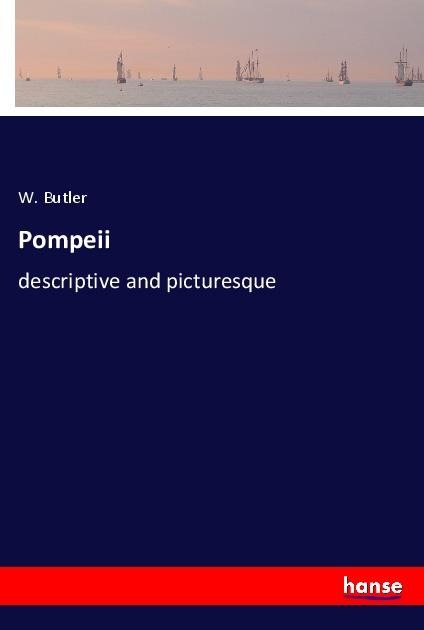 Pompeii: descriptive and picturesque