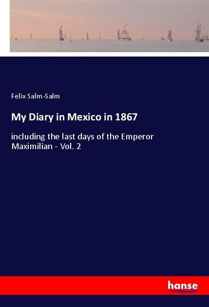My Diary in Mexico in 1867: including the last days of the Emperor Maximilian - Vol. 2
