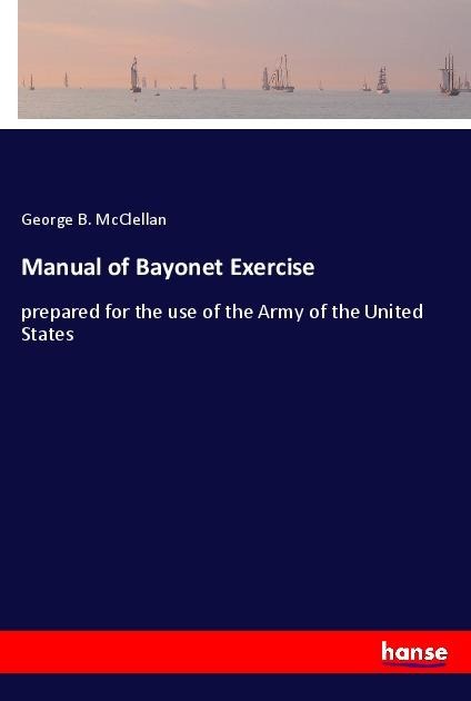 Manual of Bayonet Exercise: prepared for the use of the Army of the United States