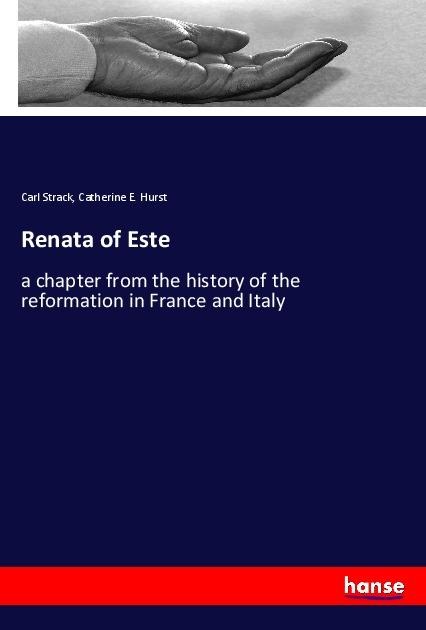 Renata of Este: a chapter from the history of the reformation in France and Italy