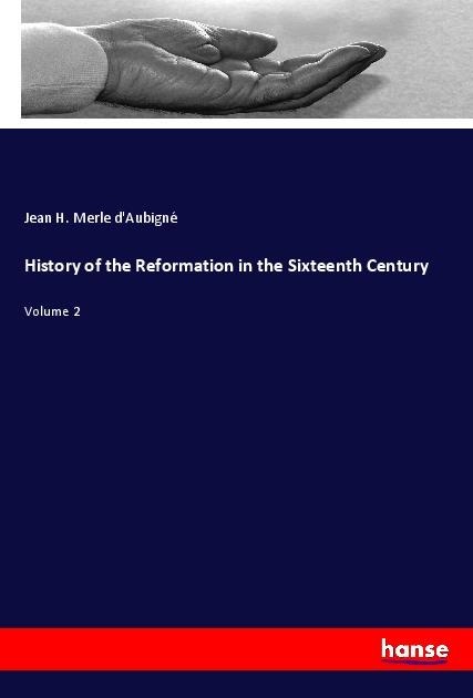 History of the Reformation in the Sixteenth Century: Volume 2