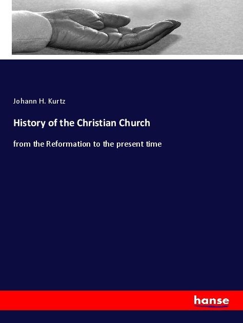 History of the Christian Church: from the Reformation to the present time