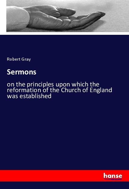 Sermons: on the principles upon which the reformation of the Church of England was established