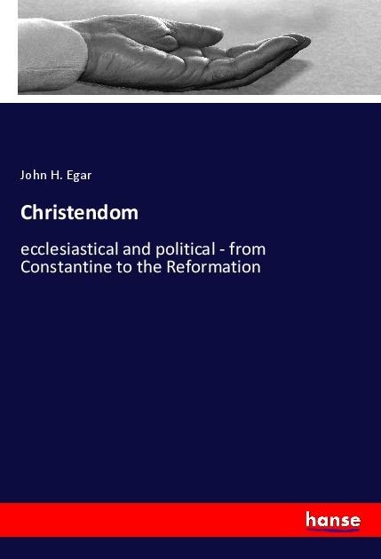 Christendom: ecclesiastical and political - from Constantine to the Reformation