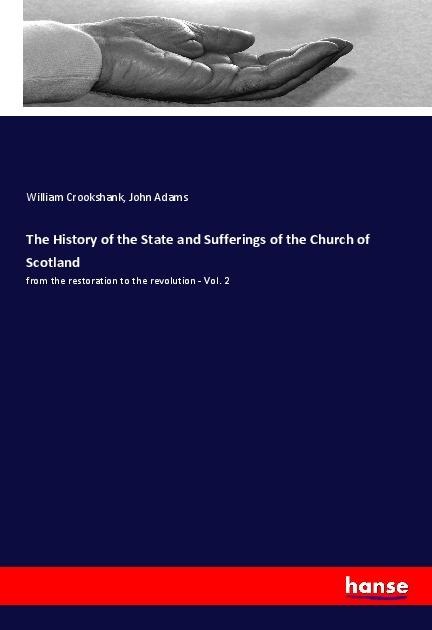 The History of the State and Sufferings of the Church of Scotland: from the restoration to the revolution - Vol. 2
