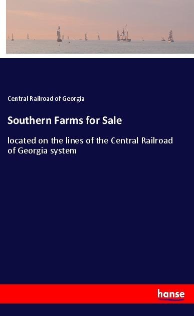 Southern Farms for Sale: located on the lines of the Central Railroad of Georgia system