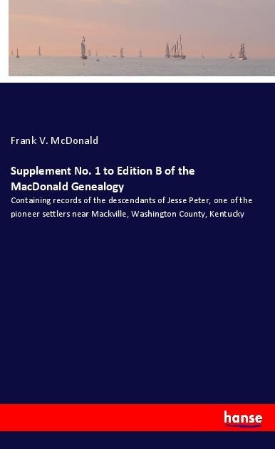 Supplement No. 1 to Edition B of the MacDonald Genealogy: Containing records of the descendants of Jesse Peter, one of the pioneer settlers near Mackville, Washington County, Kentucky