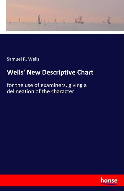 Wells' New Descriptive Chart: for the use of examiners, giving a delineation of the character