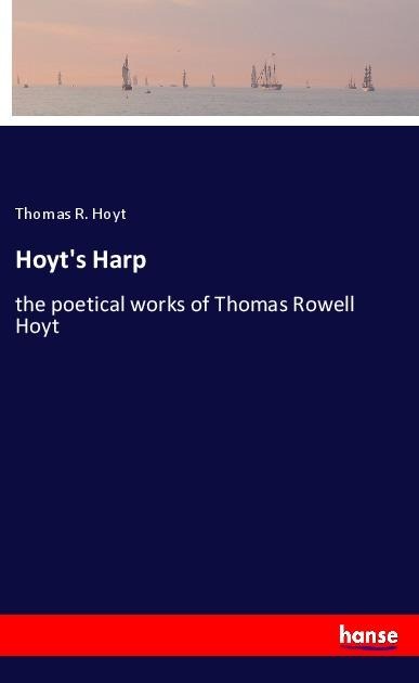 Hoyts Harp: the poetical works of Thomas Rowell Hoyt