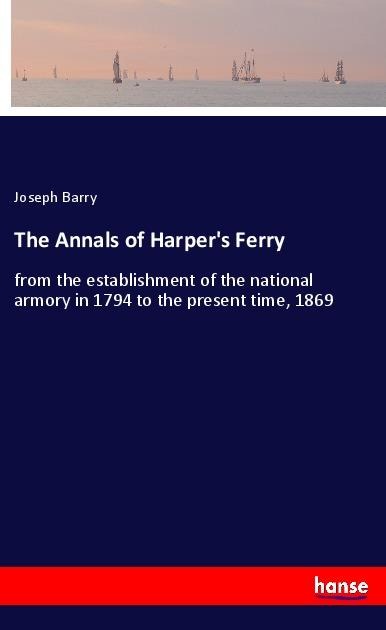 The Annals of Harpers Ferry: from the establishment of the national armory in 1794 to the present time, 1869