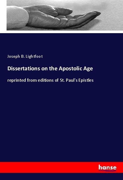Dissertations on the Apostolic Age: reprinted from editions of St. Pauls Epistles