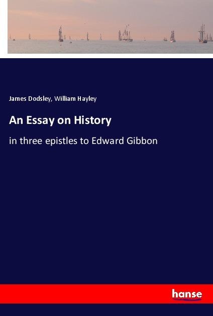 An Essay on History: in three epistles to Edward Gibbon