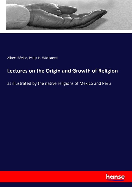 Lectures on the Origin and Growth of Religion: as illustrated by the native religions of Mexico and Peru