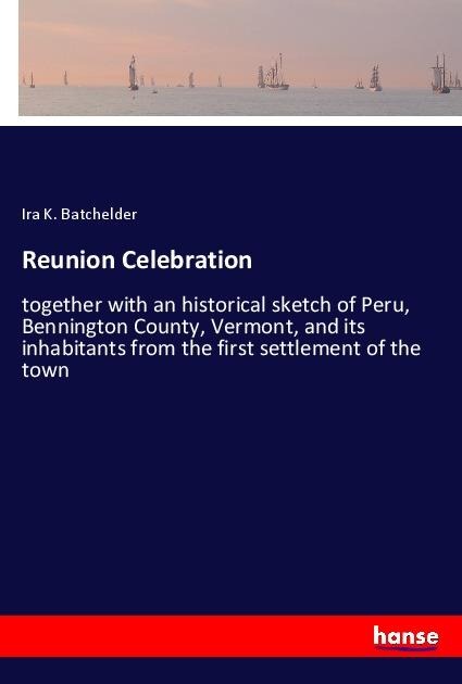Reunion Celebration: together with an historical sketch of Peru, Bennington County, Vermont, and its inhabitants from the first settlement of the town