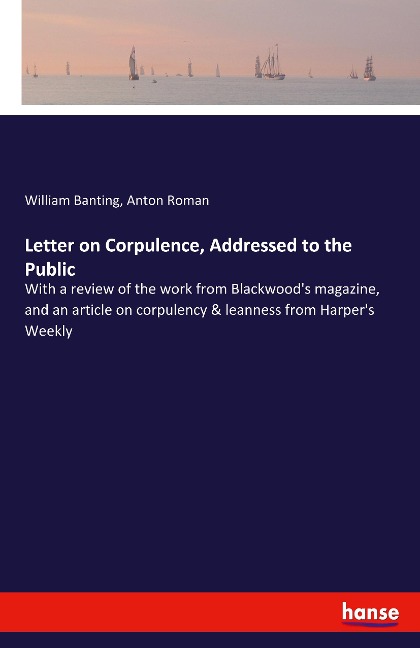 Letter on Corpulence, Addressed to the Public: With a review of the work from Blackwoods magazine, and an article on corpulency & leanness from Harpers Weekly