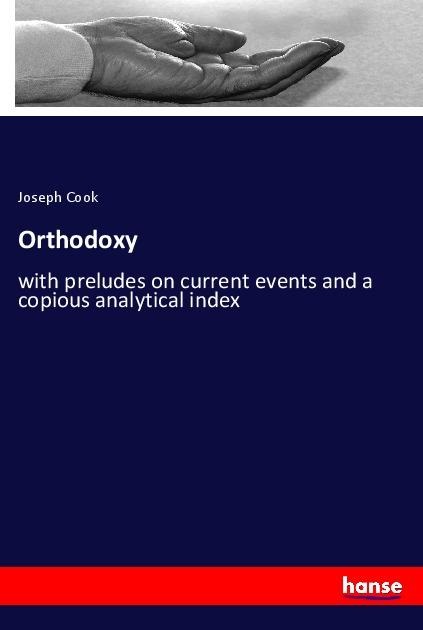 Orthodoxy: with preludes on current events and a copious analytical index