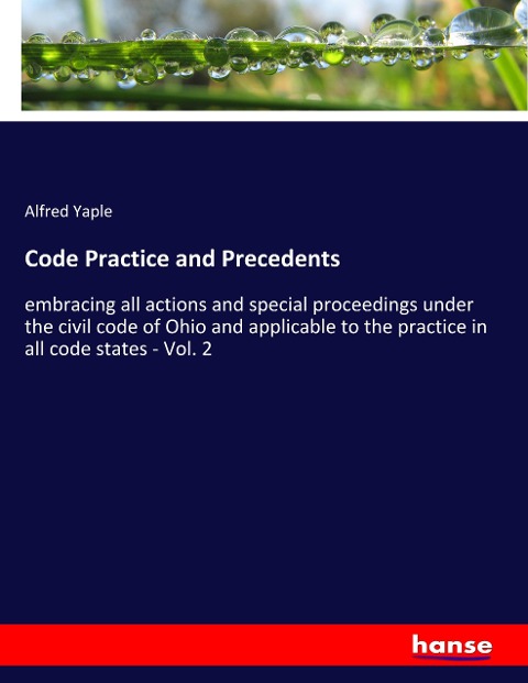Code Practice and Precedents: embracing all actions and special proceedings under the civil code of Ohio and applicable to the practice in all code states - Vol. 2