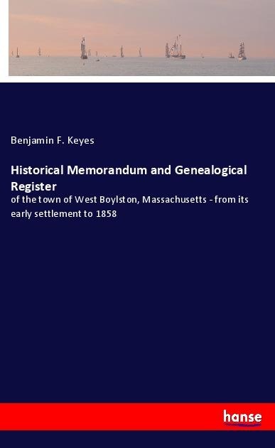 Historical Memorandum and Genealogical Register: of the town of West Boylston, Massachusetts - from its early settlement to 1858