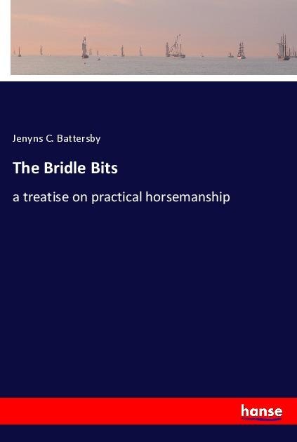 The Bridle Bits: a treatise on practical horsemanship