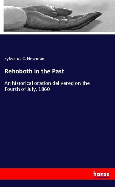 Rehoboth in the Past: An historical oration delivered on the Fourth of July, 1860