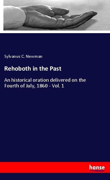 Rehoboth in the Past: An historical oration delivered on the Fourth of July, 1860 - Vol. 1