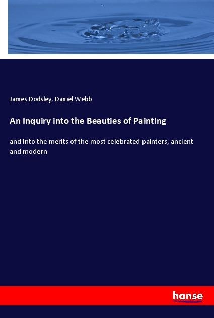 An Inquiry into the Beauties of Painting: and into the merits of the most celebrated painters, ancient and modern