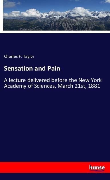 Sensation and Pain: A lecture delivered before the New York Academy of Sciences, March 21st, 1881