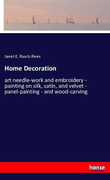 Home Decoration: art needle-work and embroidery - painting on silk, satin, and velvet - panel-painting - and wood-carving