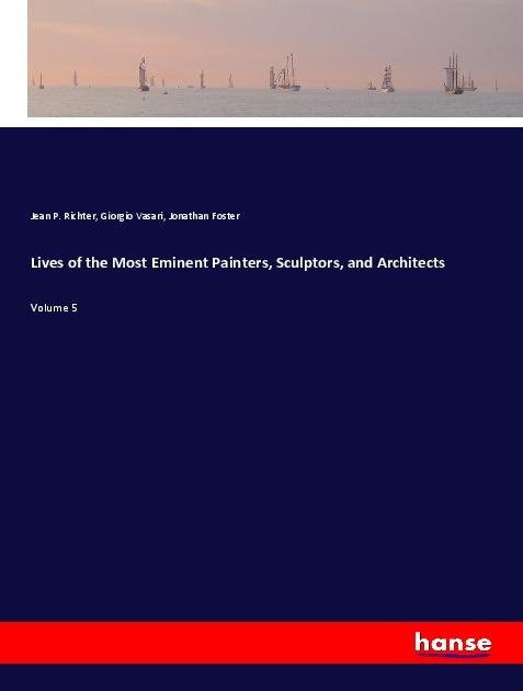 Lives of the Most Eminent Painters, Sculptors, and Architects: Volume 5