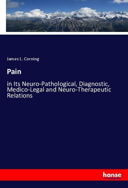 Pain: in Its Neuro-Pathological, Diagnostic, Medico-Legal and Neuro-Therapeutic Relations
