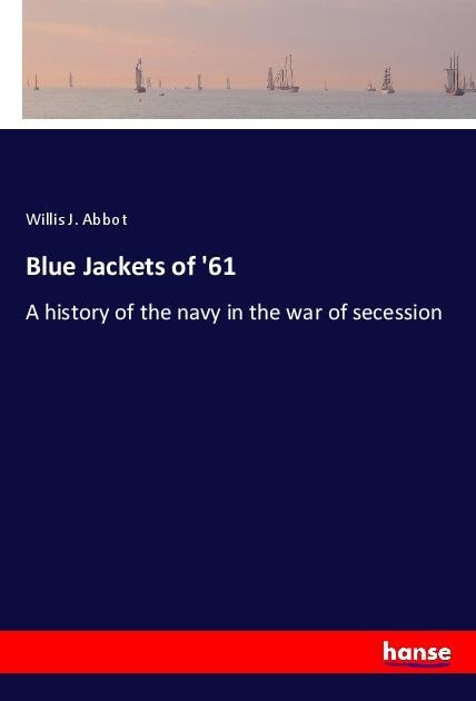 Blue Jackets of 61: A history of the navy in the war of secession