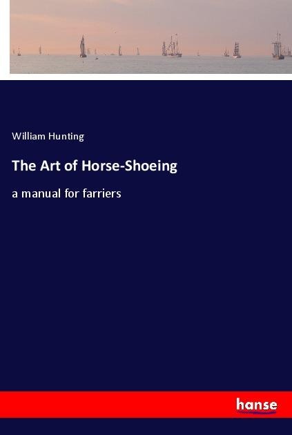 The Art of Horse-Shoeing: a manual for farriers