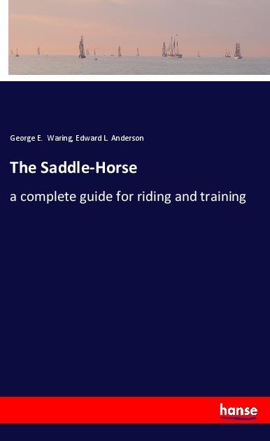 The Saddle-Horse: a complete guide for riding and training