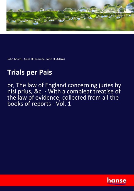 Trials per Pais: or, The law of England concerning juries by nisi prius, &c. - With a compleat treatise of the law of evidence, collected from all the books of reports - Vol. 1