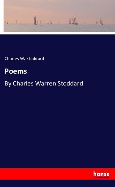 Poems: By Charles Warren Stoddard