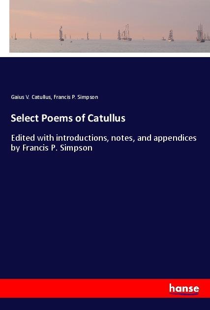 Select Poems of Catullus: Edited with introductions, notes, and appendices by Francis P. Simpson
