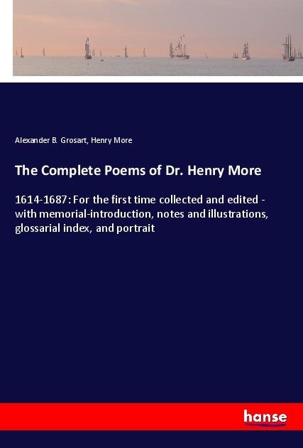 The Complete Poems of Dr. Henry More: 1614-1687: For the first time collected and edited - with memorial-introduction, notes and illustrations, glossarial index, and portrait