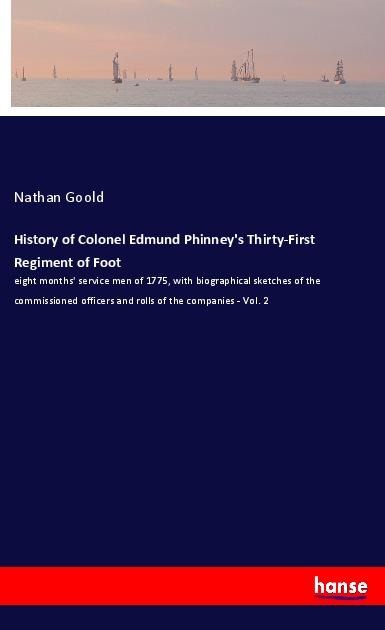 History of Colonel Edmund Phinneys Thirty-First Regiment of Foot: eight months service men of 1775, with biographical sketches of the commissioned officers and rolls of the companies - Vol. 2