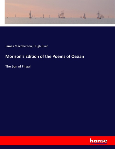 Morisons Edition of the Poems of Ossian: The Son of Fingal