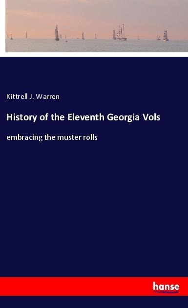 History of the Eleventh Georgia Vols: embracing the muster rolls