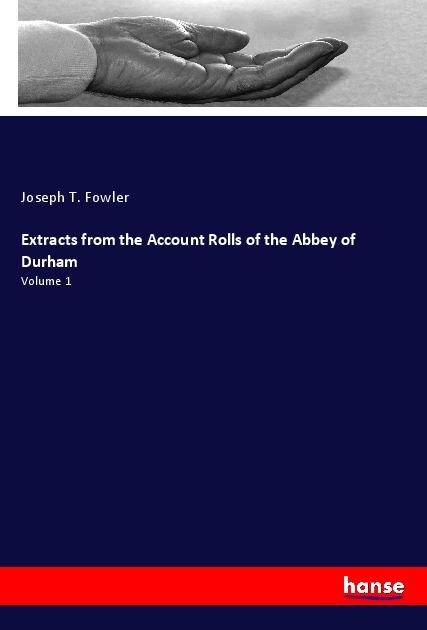 Extracts from the Account Rolls of the Abbey of Durham: Volume 1