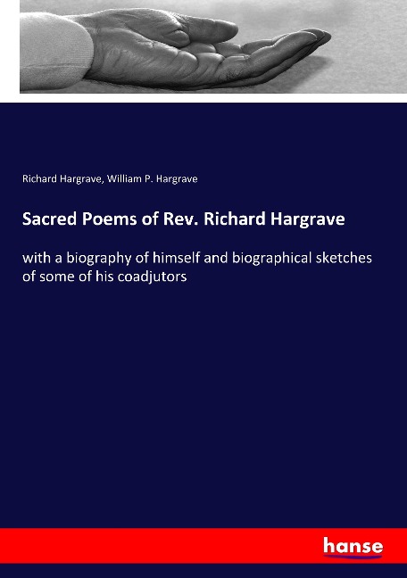 Sacred Poems of Rev. Richard Hargrave: with a biography of himself and biographical sketches of some of his coadjutors
