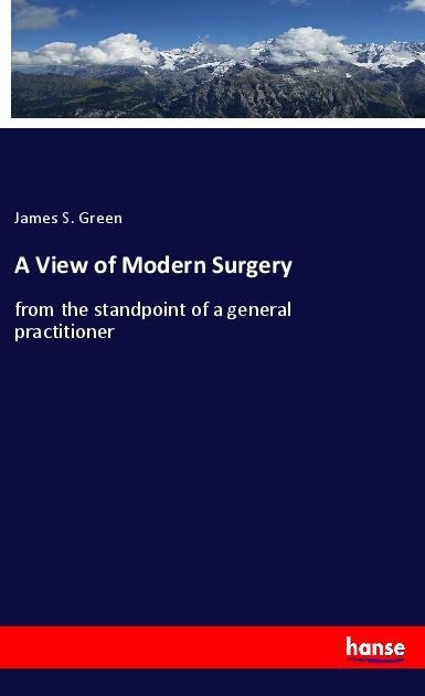 A View of Modern Surgery: from the standpoint of a general practitioner