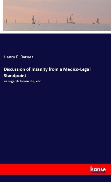 Discussion of Insanity from a Medico-Legal Standpoint: as regards homicide, etc.